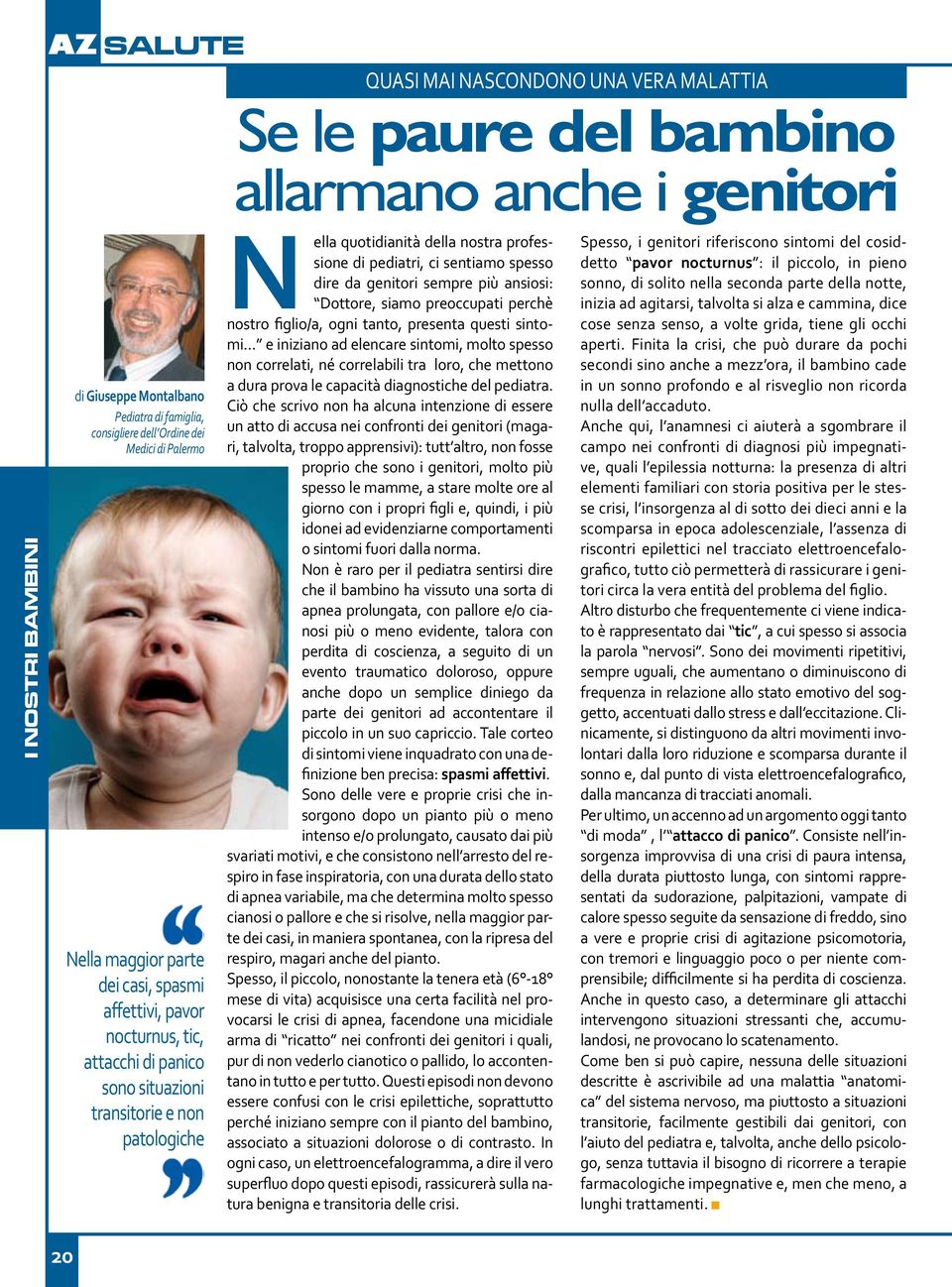 pediatri, ci sentiamo spesso dire da genitori sempre più ansiosi: Dottore, siamo preoccupati perchè nostro figlio/a, ogni tanto, presenta questi sintomi.