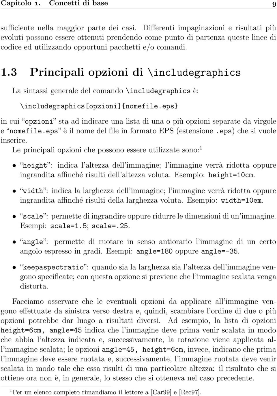 3 Principali opzioni di \includegraphics La sintassi generale del comando \includegraphics è: \includegraphics[opzioni]{nomefile.