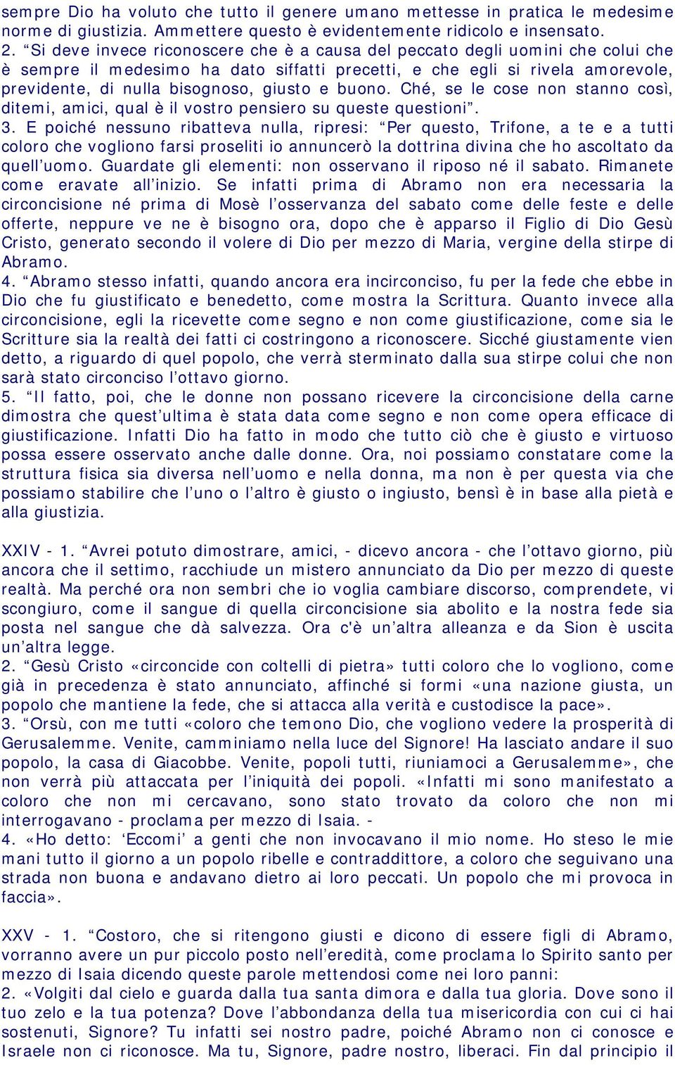 e buono. Ché, se le cose non stanno così, ditemi, amici, qual è il vostro pensiero su queste questioni. 3.