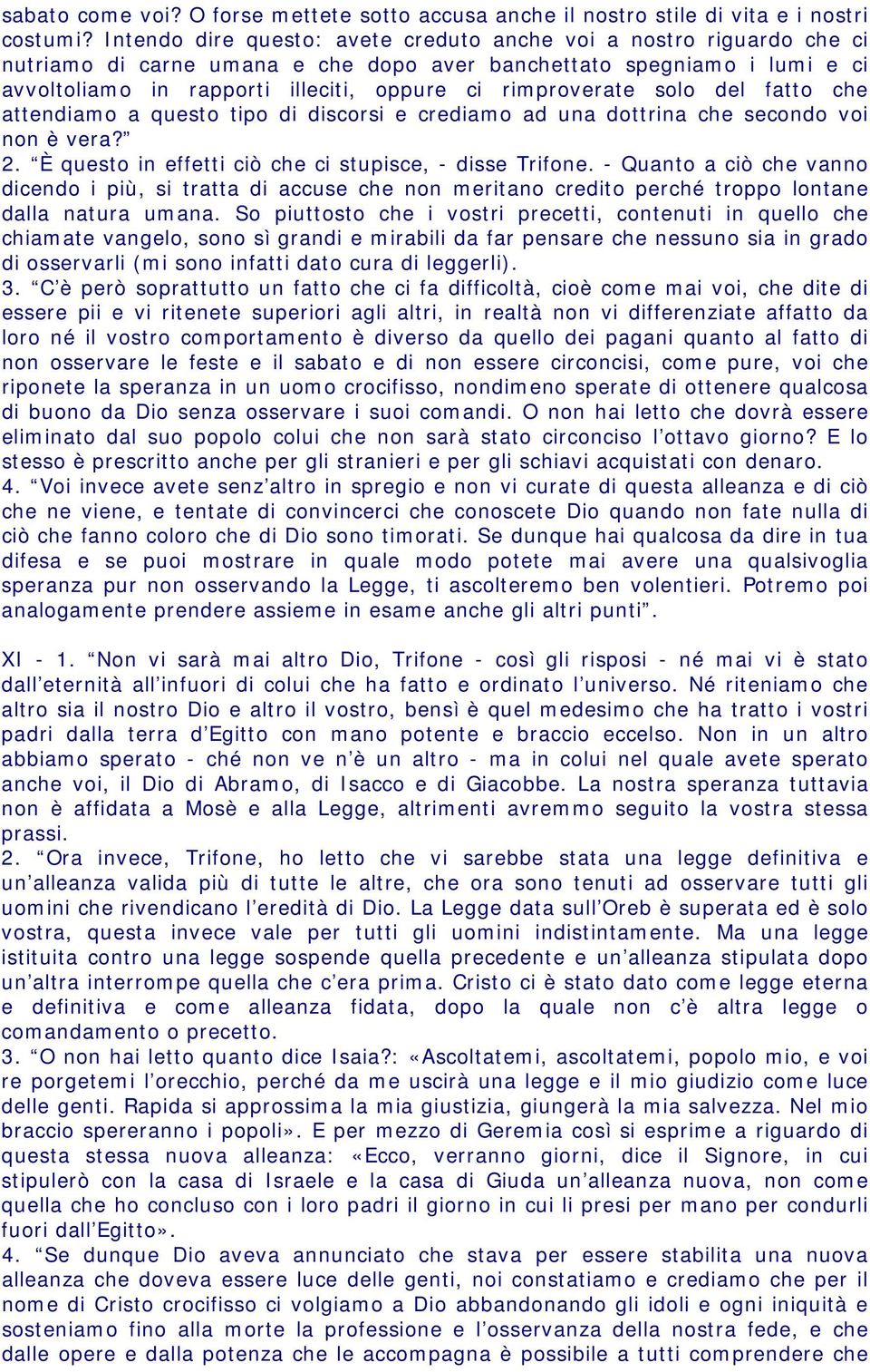 rimproverate solo del fatto che attendiamo a questo tipo di discorsi e crediamo ad una dottrina che secondo voi non è vera? 2. È questo in effetti ciò che ci stupisce, - disse Trifone.