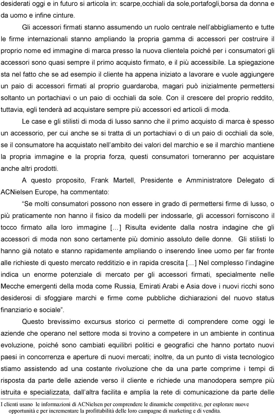 marca presso la nuova clientela poiché per i consumatori gli accessori sono quasi sempre il primo acquisto firmato, e il più accessibile.