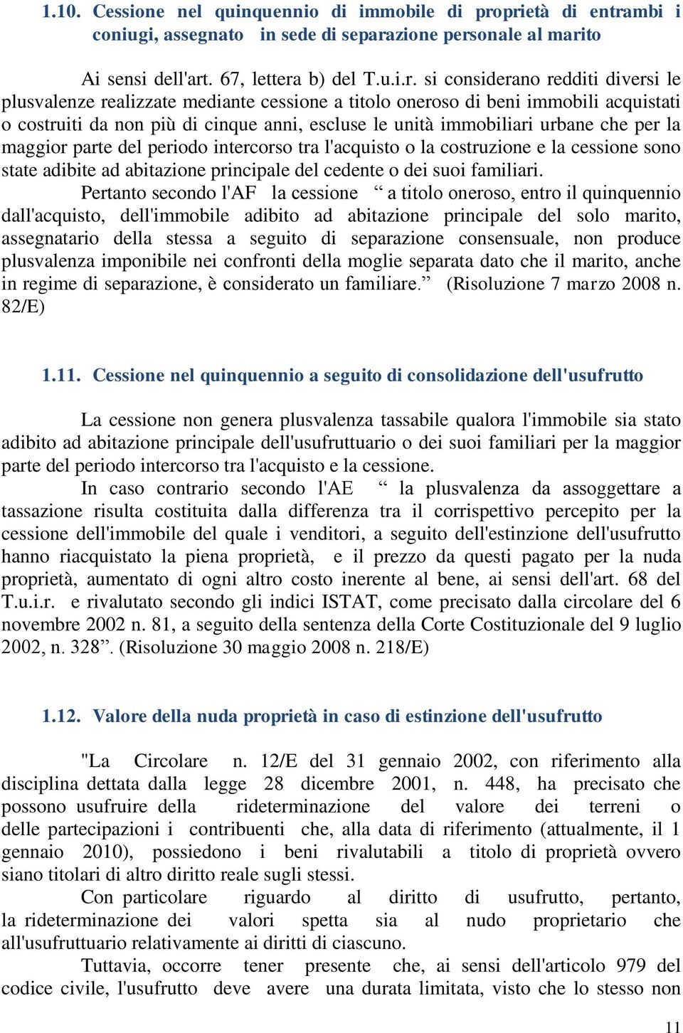 cessione a titolo oneroso di beni immobili acquistati o costruiti da non più di cinque anni, escluse le unità immobiliari urbane che per la maggior parte del periodo intercorso tra l'acquisto o la