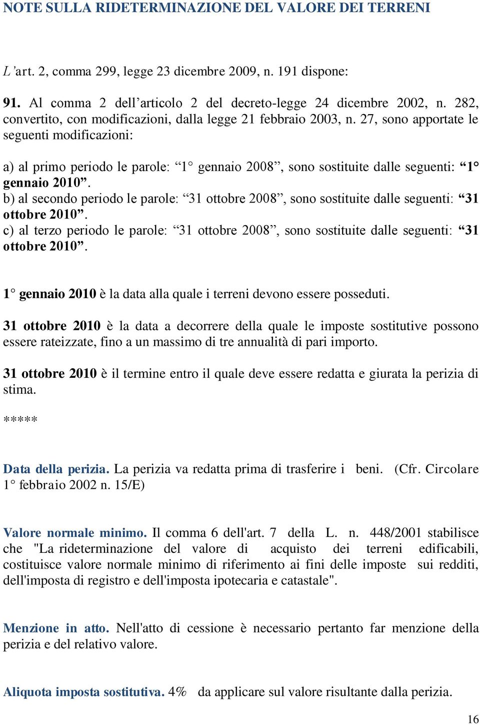 27, sono apportate le seguenti modificazioni: a) al primo periodo le parole: 1 gennaio 2008, sono sostituite dalle seguenti: 1 gennaio 2010.