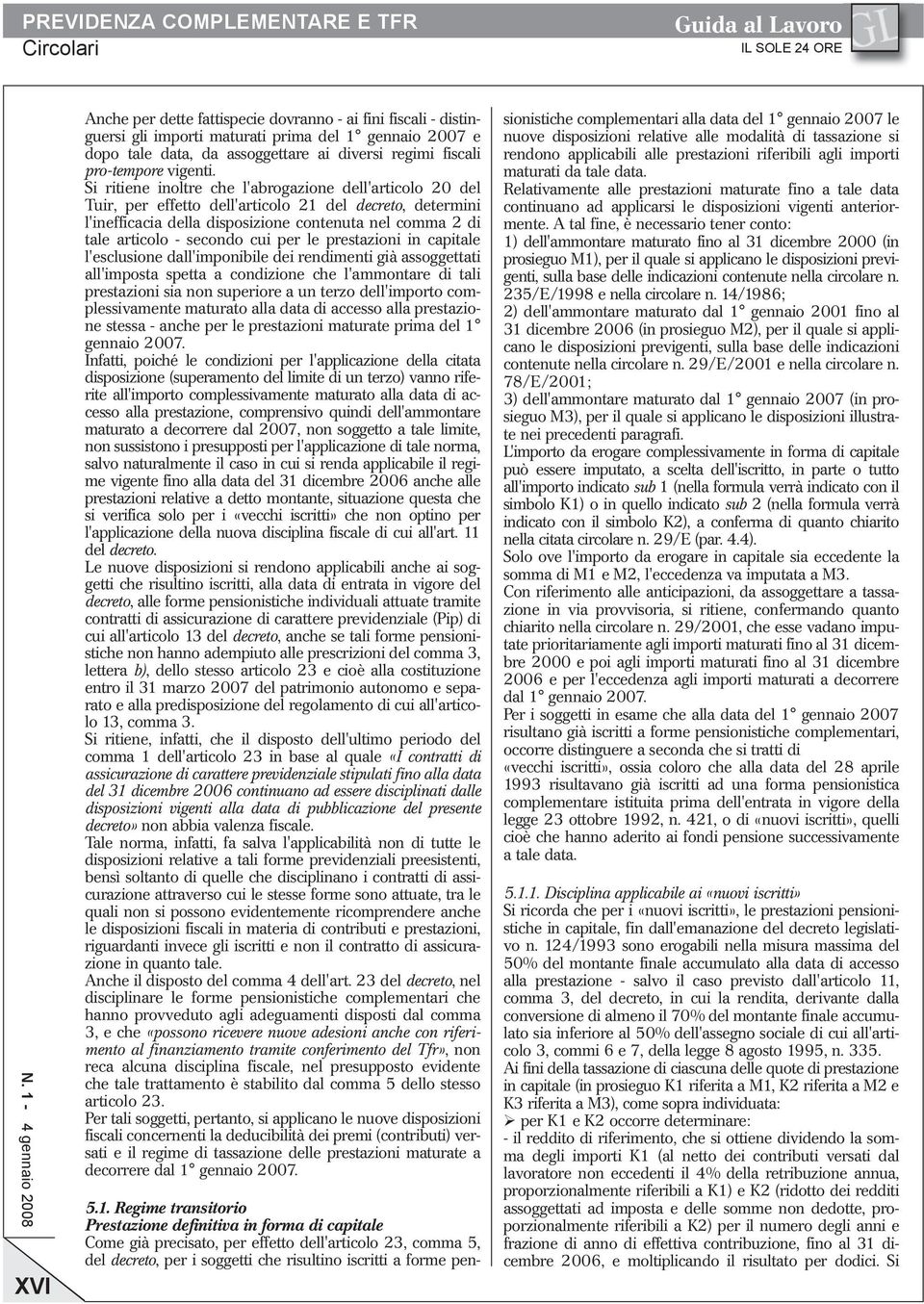 per le prestazioni in capitale l esclusione dall imponibile dei rendimenti già assoggettati all imposta spetta a condizione che l ammontare di tali prestazioni sia non superiore a un terzo dell