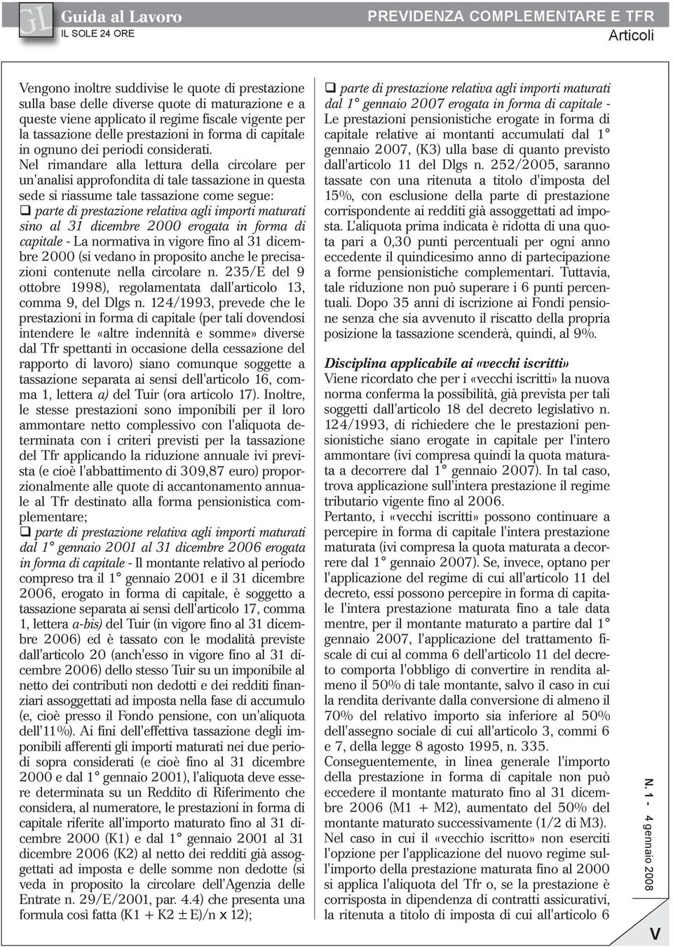 Nel rimandare alla lettura della circolare per un analisi approfondita di tale tassazione in questa sede si riassume tale tassazione come segue: q parte di prestazione relativa agli importi maturati