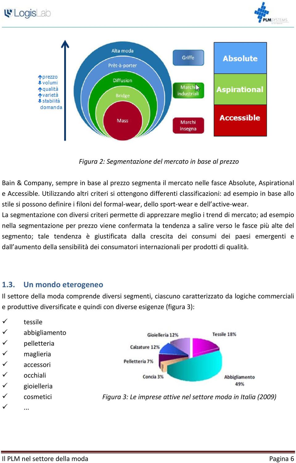 La segmentazione con diversi criteri permette di apprezzare meglio i trend di mercato; ad esempio nella segmentazione per prezzo viene confermata la tendenza a salire verso le fasce più alte del