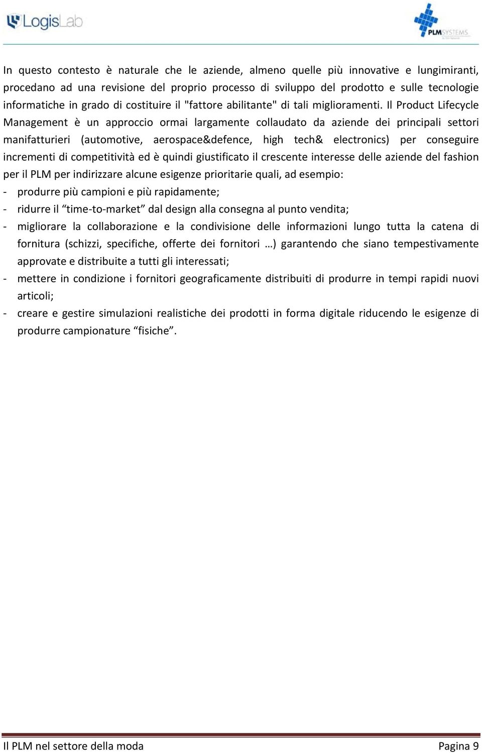 Il Product Lifecycle Management è un approccio ormai largamente collaudato da aziende dei principali settori manifatturieri (automotive, aerospace&defence, high tech& electronics) per conseguire