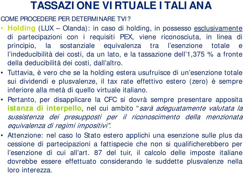 totale e l indeducibilità dei costi, da un lato, e la tassazione dell 1 1,375 % a fronte della deducibilità dei costi, dall altro.