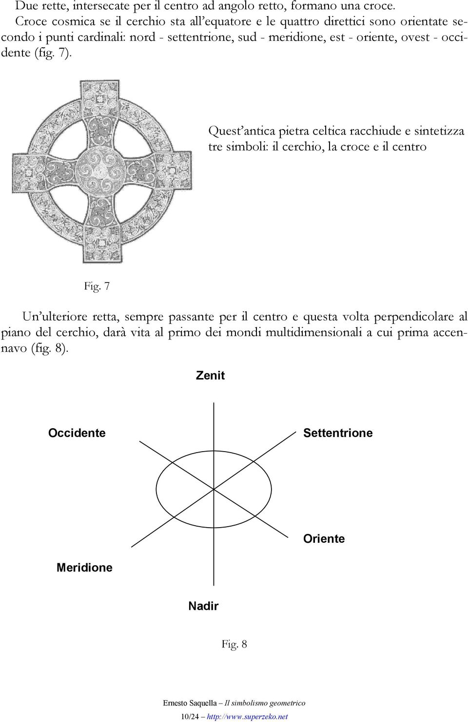 oriente, ovest - occidente (fig. 7). Quest antica pietra celtica racchiude e sintetizza tre simboli: il cerchio, la croce e il centro Fig.