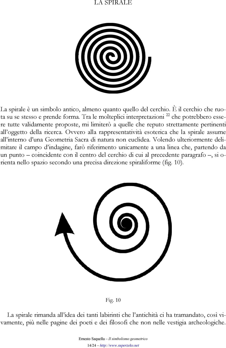 Ovvero alla rappresentatività esoterica che la spirale assume all interno d una Geometria Sacra di natura non euclidea.