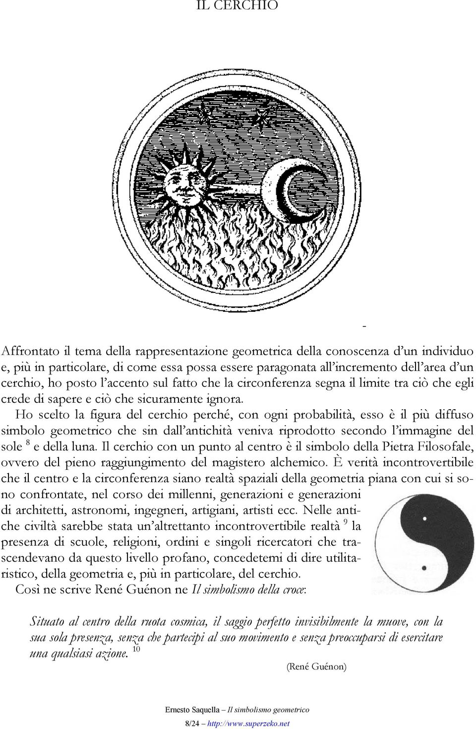 Ho scelto la figura del cerchio perché, con ogni probabilità, esso è il più diffuso simbolo geometrico che sin dall antichità veniva riprodotto secondo l immagine del sole 8 e della luna.