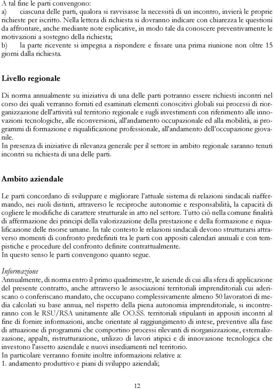 richiesta; b) la parte ricevente si impegna a rispondere e fissare una prima riunione non oltre 15 giorni dalla richiesta.