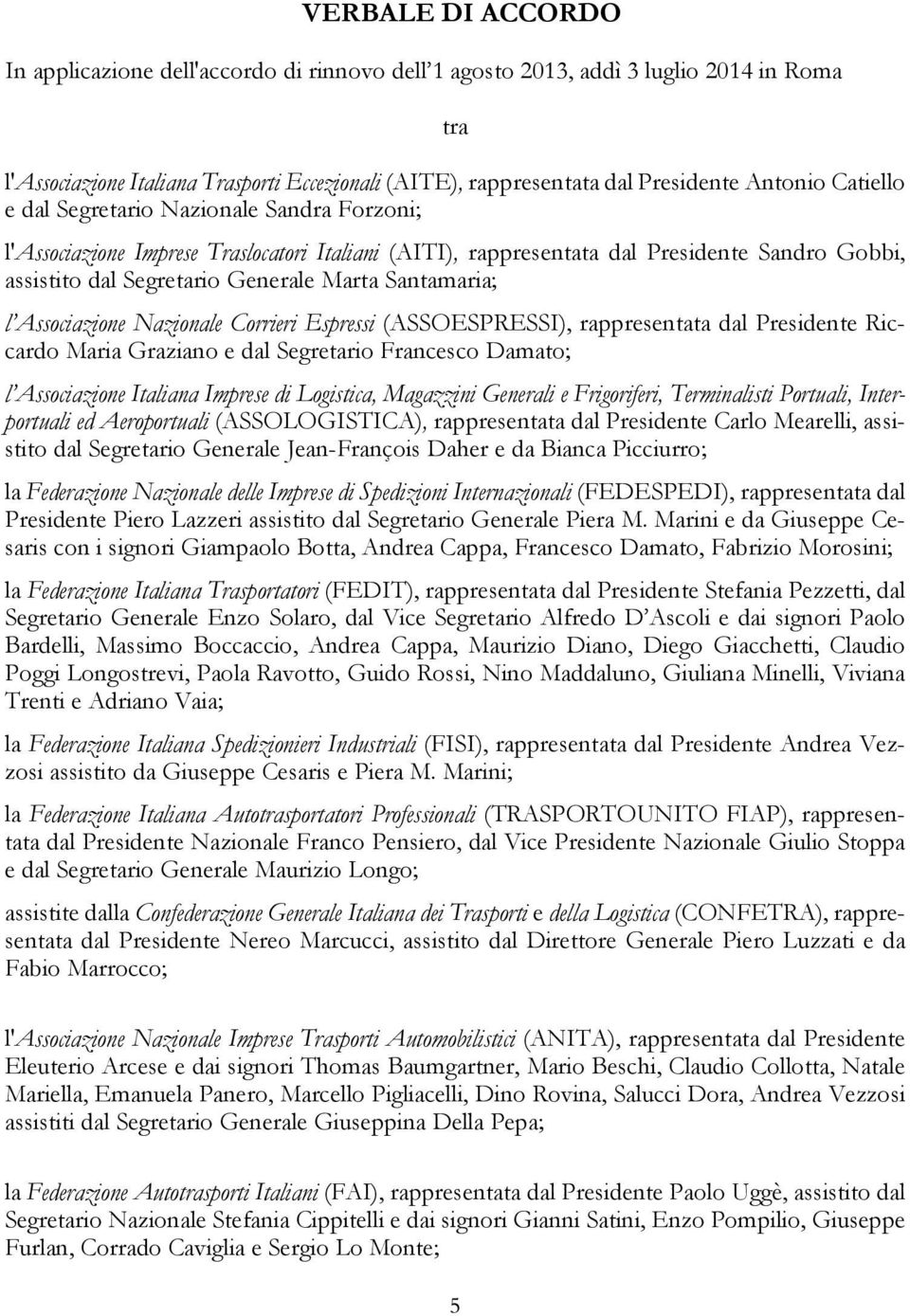 Santamaria; l Associazione Nazionale Corrieri Espressi (ASSOESPRESSI), rappresentata dal Presidente Riccardo Maria Graziano e dal Segretario Francesco Damato; l Associazione Italiana Imprese di