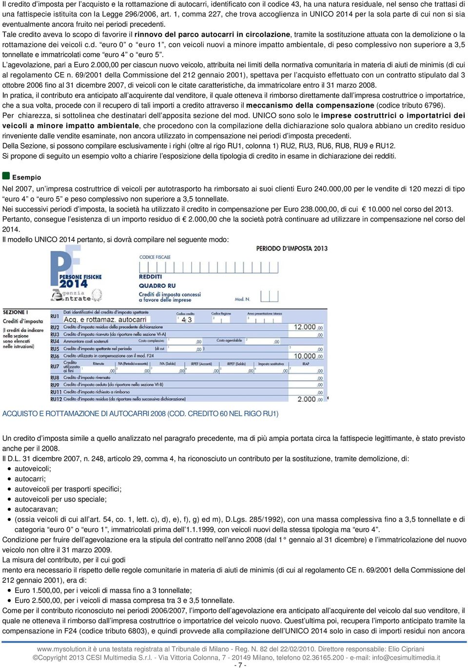 Tale credito aveva lo scopo di favorire il rinnovo del parco autocarri in circolazione, tramite la sostituzione attuata con la demolizione o la rottamazione dei veicoli c.d. euro 0 o euro 1, con veicoli nuovi a minore impatto ambientale, di peso complessivo non superiore a 3,5 tonnellate e immatricolati come euro 4 o euro 5.