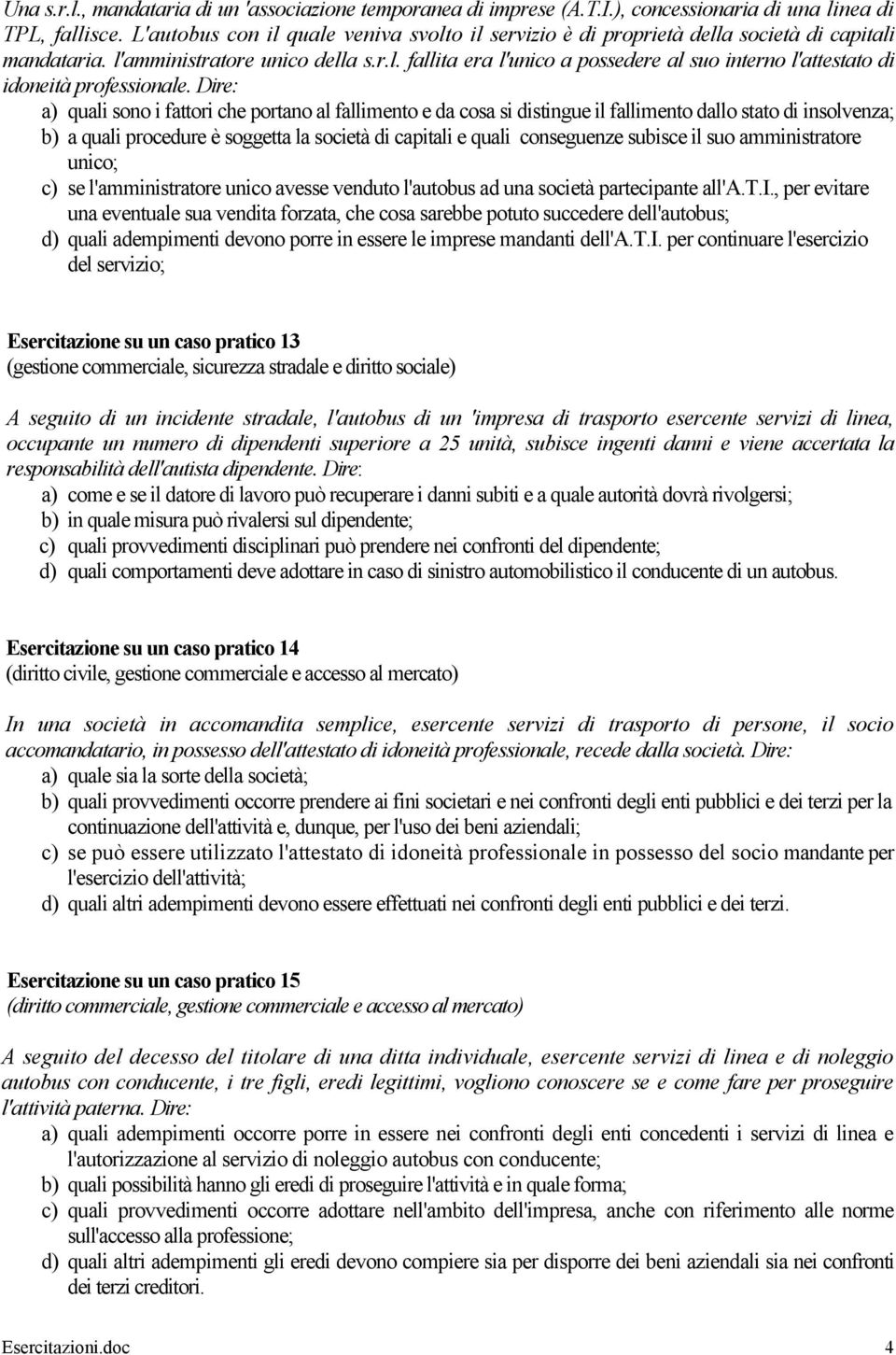 Dire: a) quali sono i fattori che portano al fallimento e da cosa si distingue il fallimento dallo stato di insolvenza; b) a quali procedure è soggetta la società di capitali e quali conseguenze