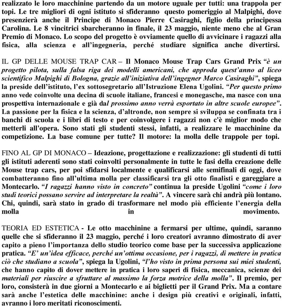 Le 8 vincitrici sbarcheranno in finale, il 23 maggio, niente meno che al Gran Premio di Monaco.