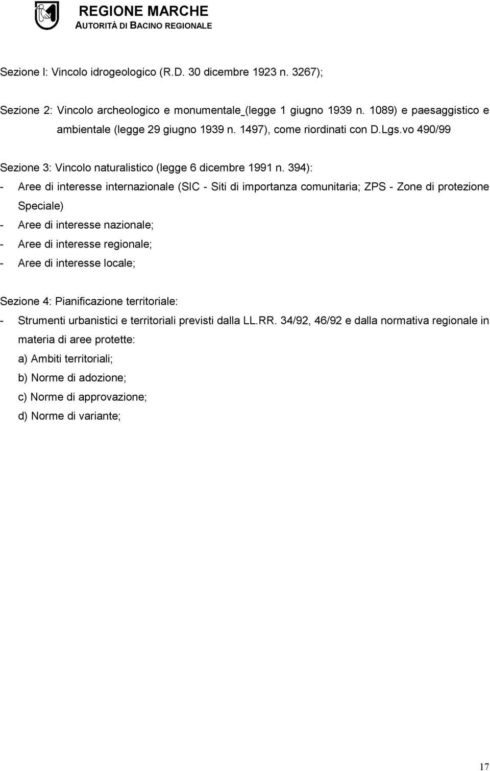 394): - Aree di interesse internazionale (SIC - Siti di importanza comunitaria; ZPS - Zone di protezione Speciale) - Aree di interesse nazionale; - Aree di interesse regionale; - Aree di interesse