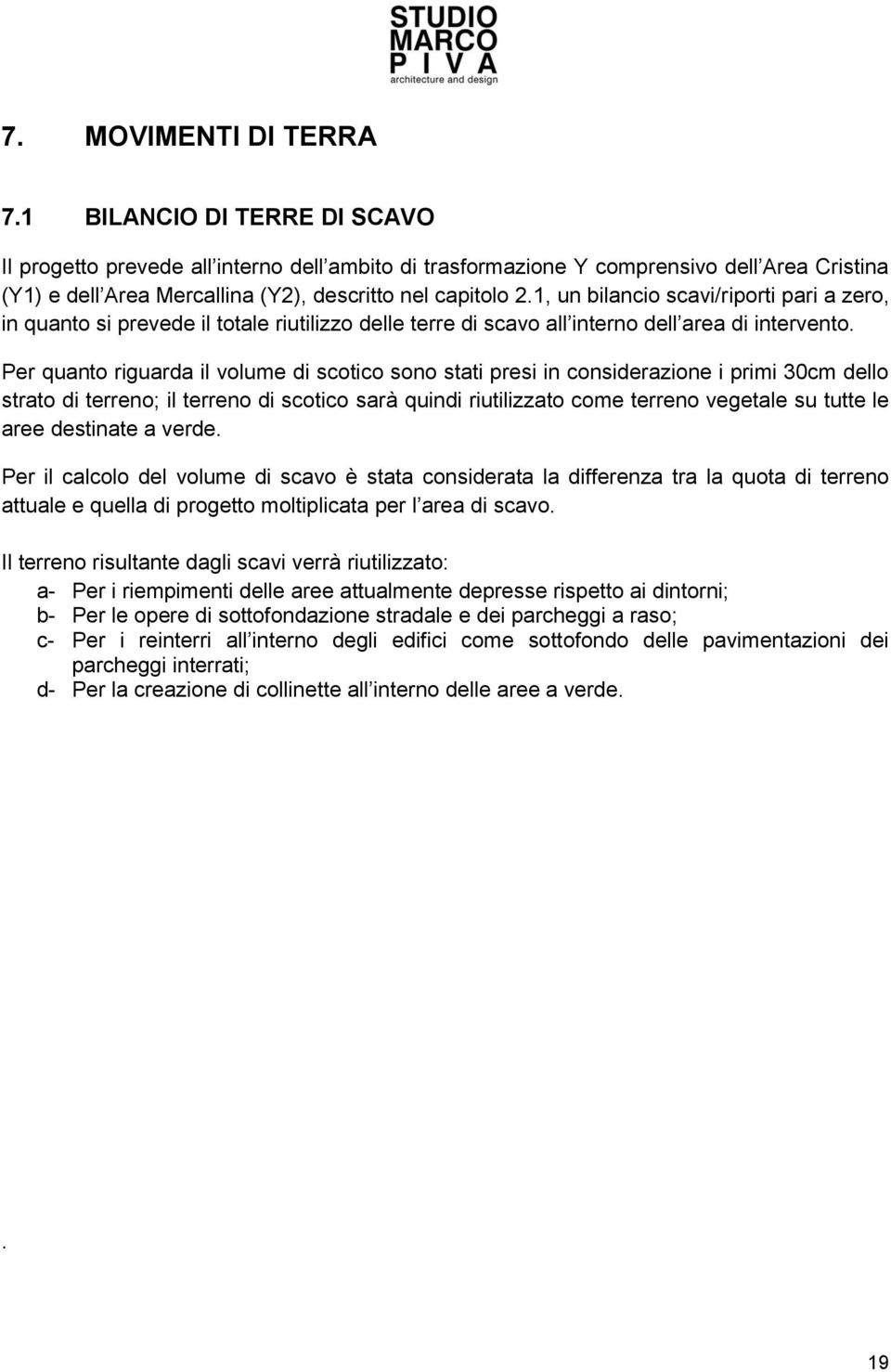 1, un bilancio scavi/riporti pari a zero, in quanto si prevede il totale riutilizzo delle terre di scavo all interno dell area di intervento.