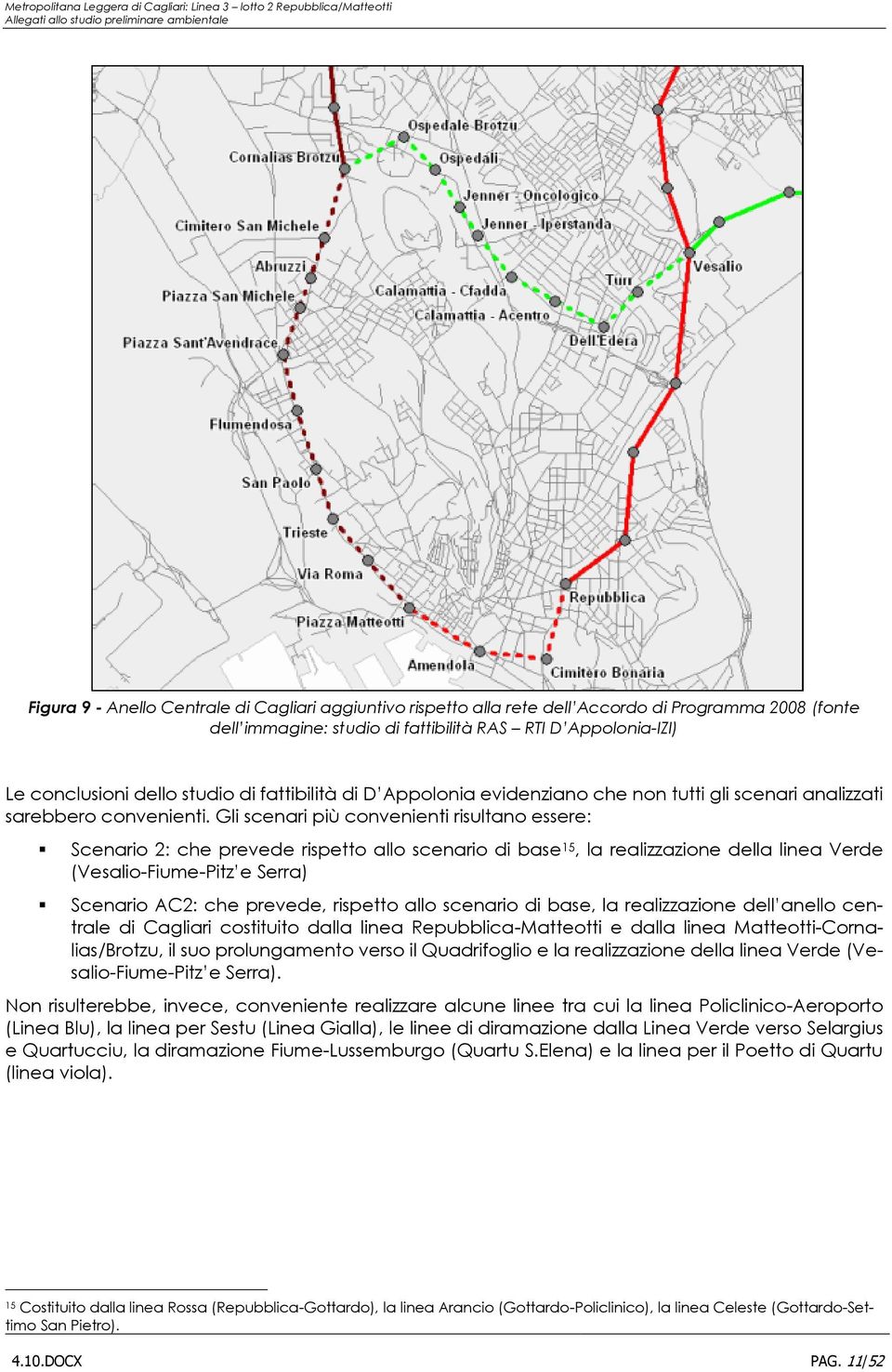 Gli scenari più convenienti risultano essere: Scenario 2: che prevede rispetto allo scenario di base 15, la realizzazione della linea Verde (Vesalio-Fiume-Pitz e Serra) Scenario AC2: che prevede,