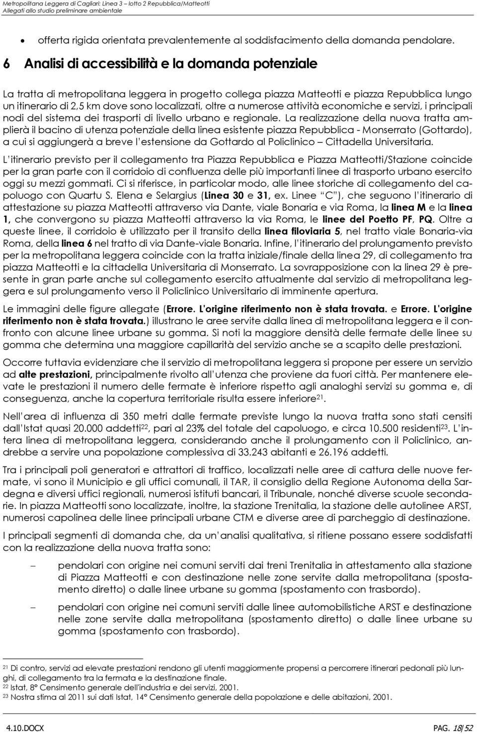 oltre a numerose attività economiche e servizi, i principali nodi del sistema dei trasporti di livello urbano e regionale.