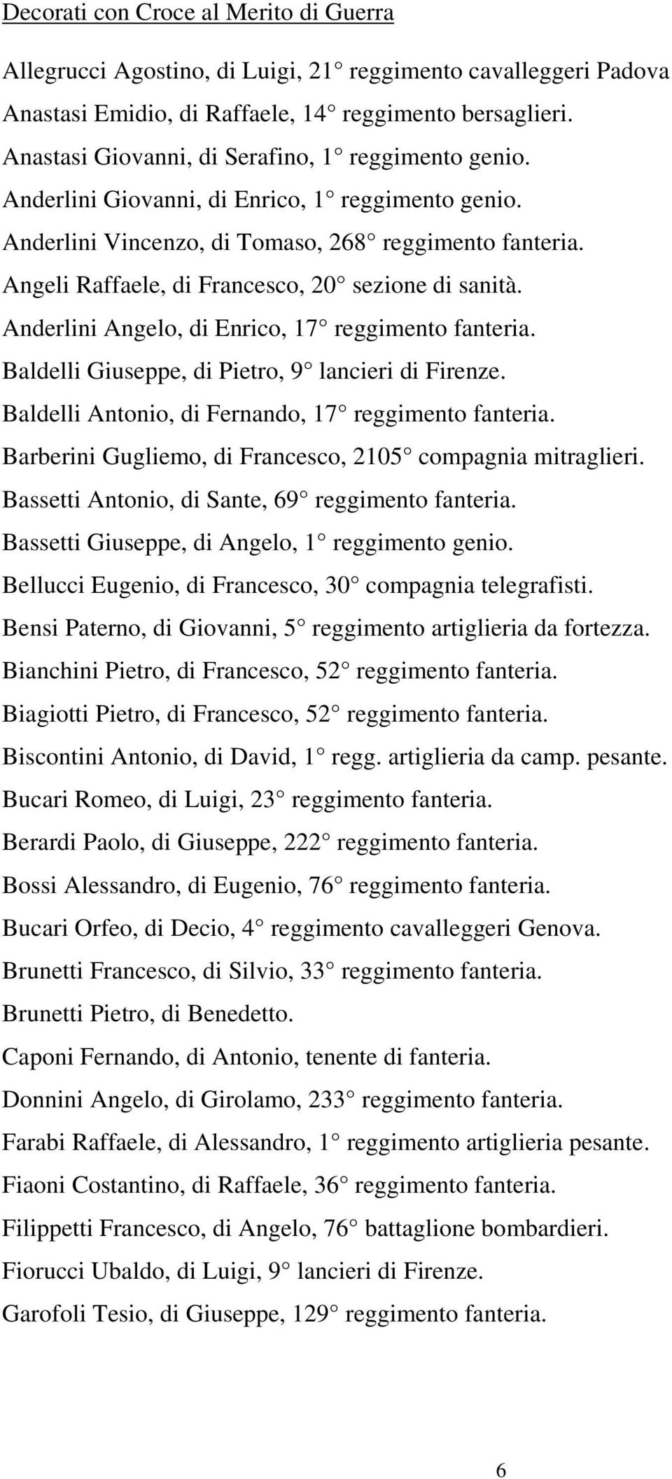 Angeli Raffaele, di Francesco, 20 sezione di sanità. Anderlini Angelo, di Enrico, 17 reggimento fanteria. Baldelli Giuseppe, di Pietro, 9 lancieri di Firenze.