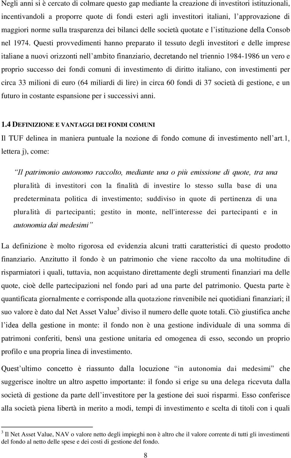 Questi provvedimenti hanno preparato il tessuto degli investitori e delle imprese italiane a nuovi orizzonti nell ambito finanziario, decretando nel triennio 1984-1986 un vero e proprio successo dei