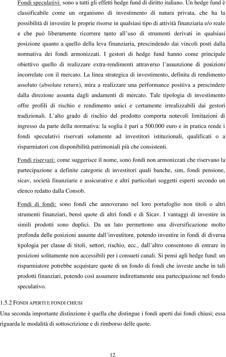 liberamente ricorrere tanto all uso di strumenti derivati in qualsiasi posizione quanto a quello della leva finanziaria, prescindendo dai vincoli posti dalla normativa dei fondi armonizzati.