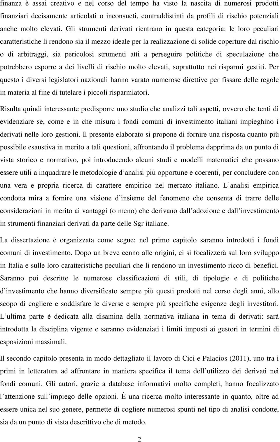 Gli strumenti derivati rientrano in questa categoria: le loro peculiari caratteristiche li rendono sia il mezzo ideale per la realizzazione di solide coperture dal rischio o di arbitraggi, sia