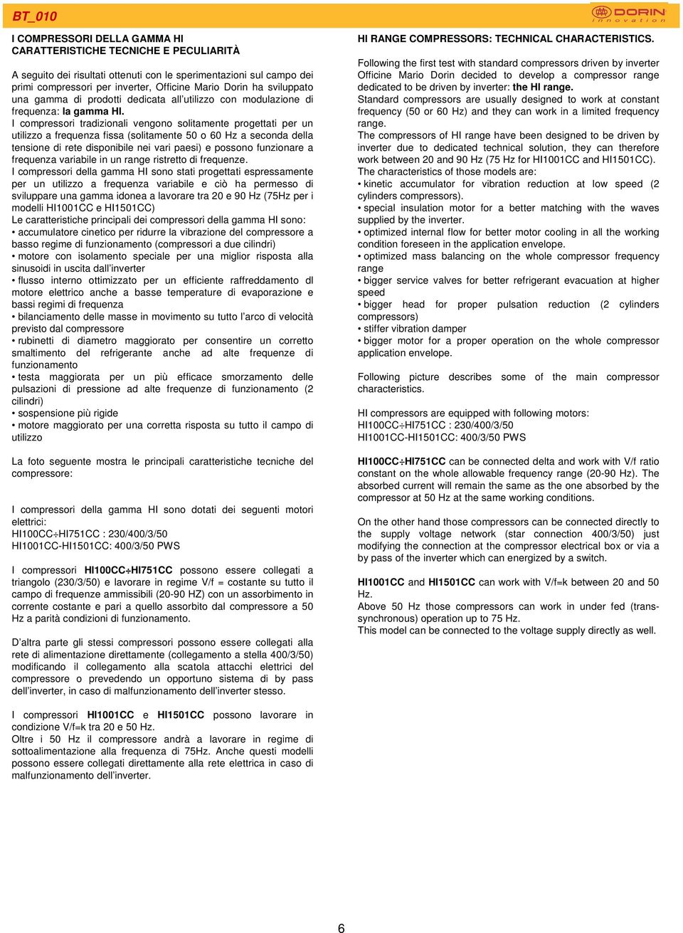 I compressori tradizionali vengono solitamente progettati per un utilizzo a frequenza fissa (solitamente 50 o 60 Hz a seconda della tensione di rete disponibile nei vari paesi) e possono funzionare a