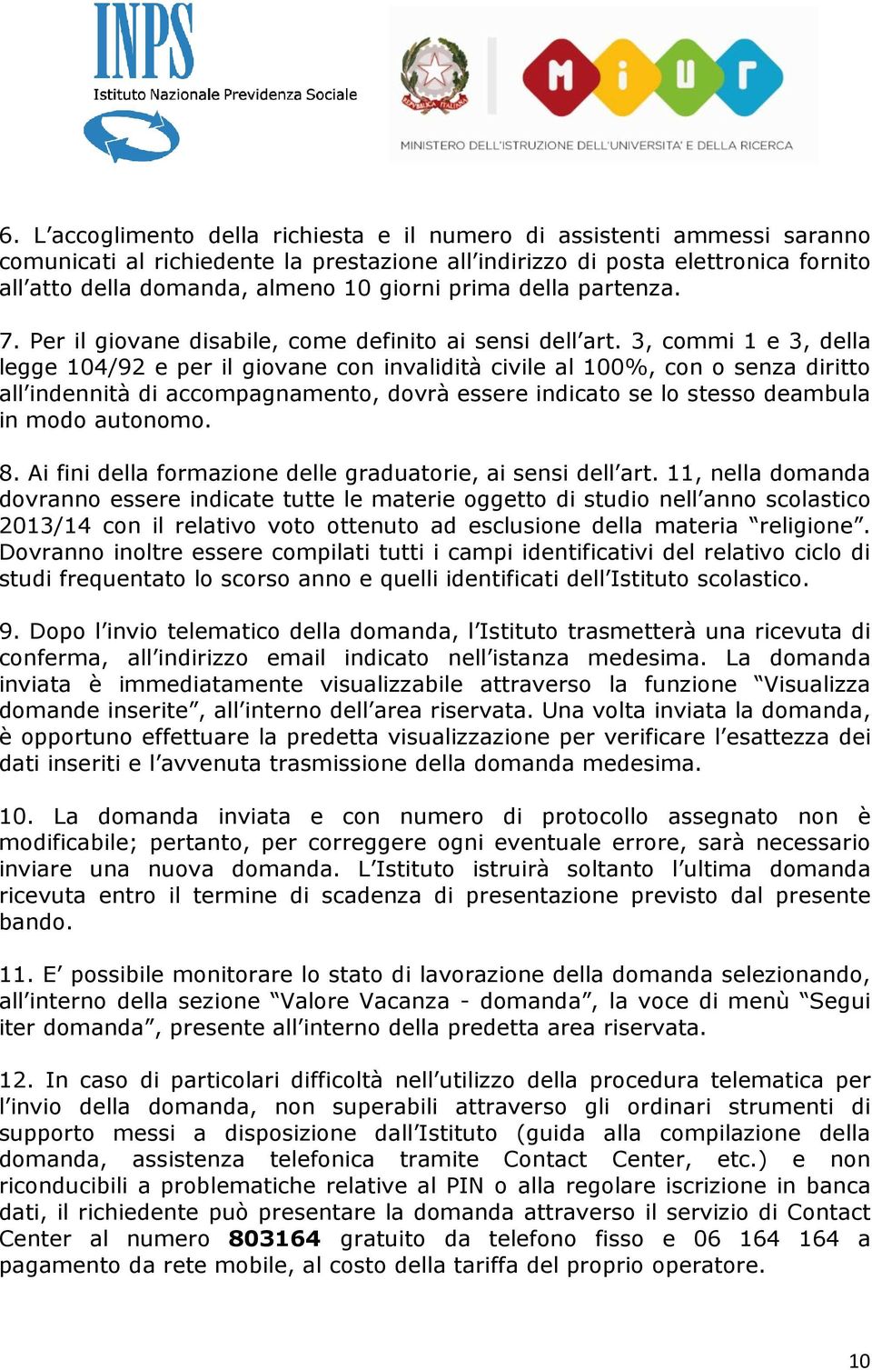 3, commi 1 e 3, della legge 104/92 e per il giovane con invalidità civile al 100%, con o senza diritto all indennità di accompagnamento, dovrà essere indicato se lo stesso deambula in modo autonomo.