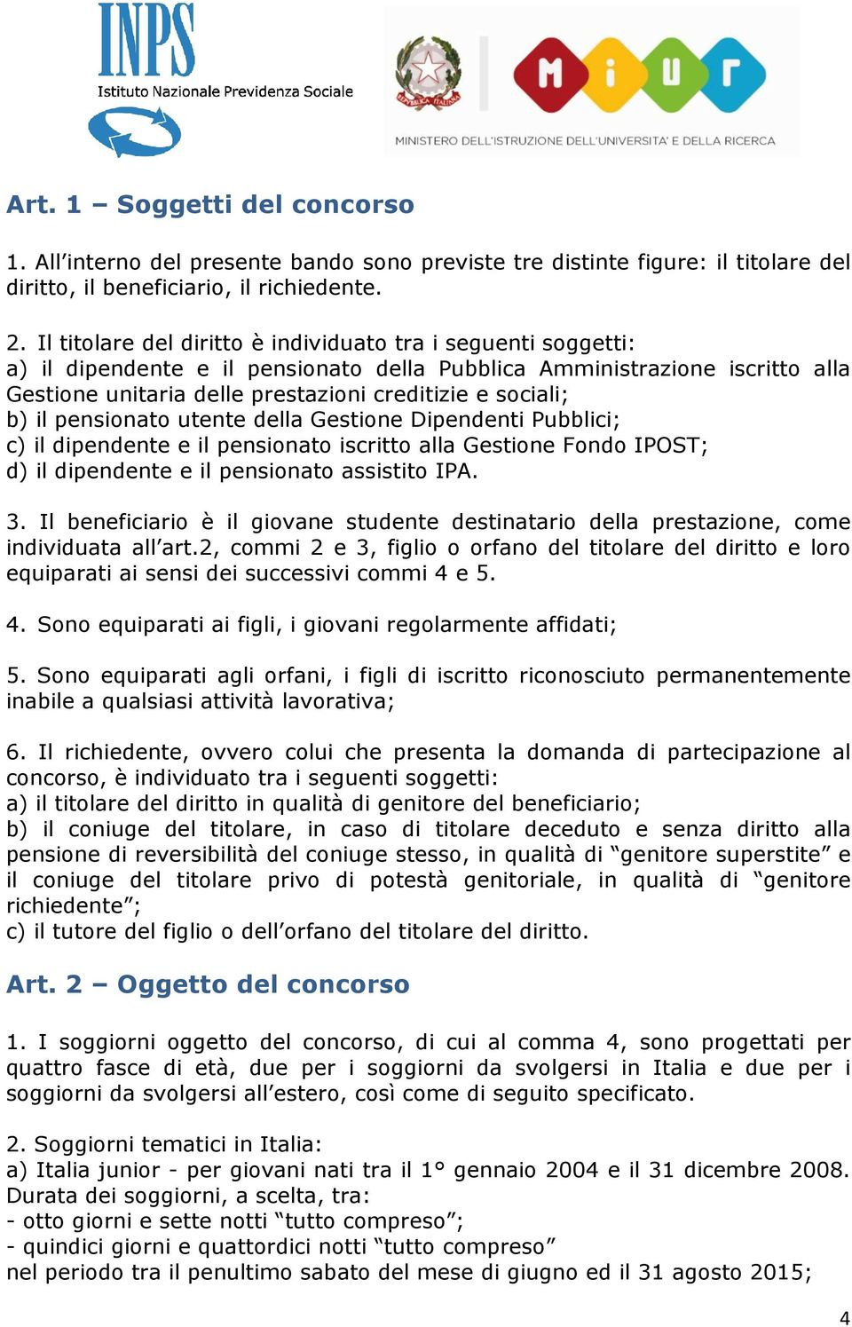 b) il pensionato utente della Gestione Dipendenti Pubblici; c) il dipendente e il pensionato iscritto alla Gestione Fondo IPOST; d) il dipendente e il pensionato assistito IPA. 3.