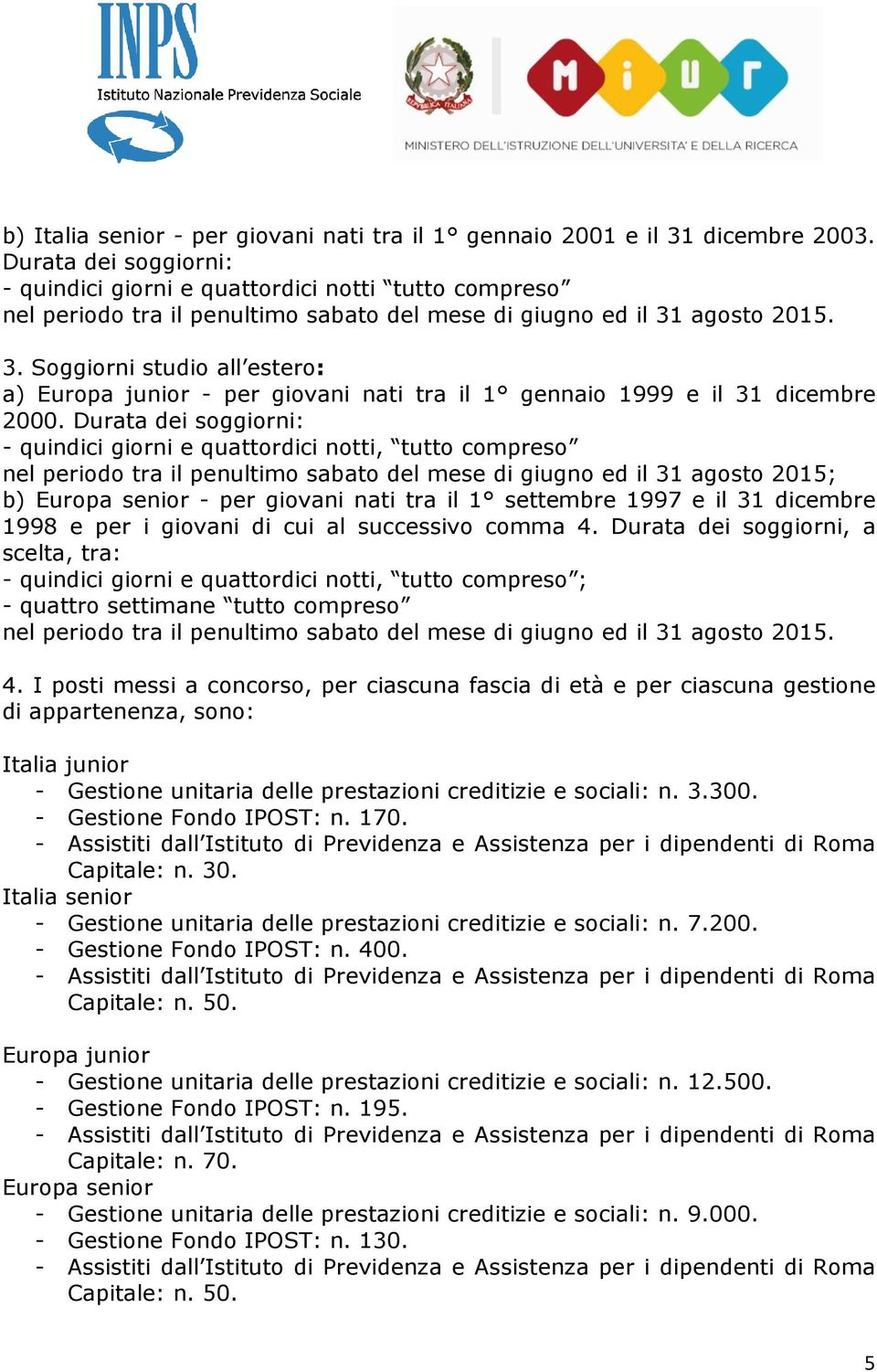 agosto 2015. 3. Soggiorni studio all estero: a) Europa junior - per giovani nati tra il 1 gennaio 1999 e il 31 dicembre 2000.