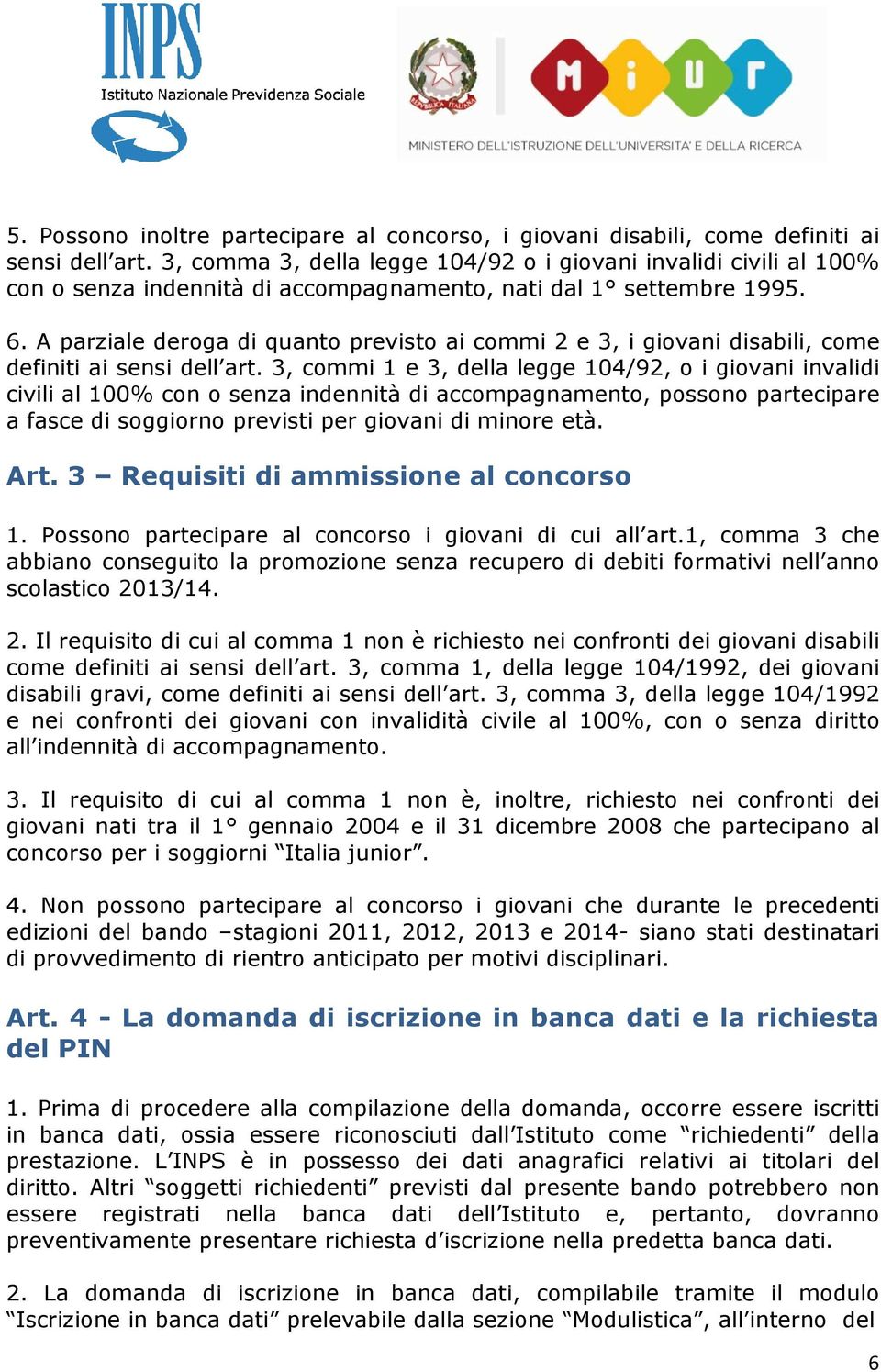 A parziale deroga di quanto previsto ai commi 2 e 3, i giovani disabili, come definiti ai sensi dell art.