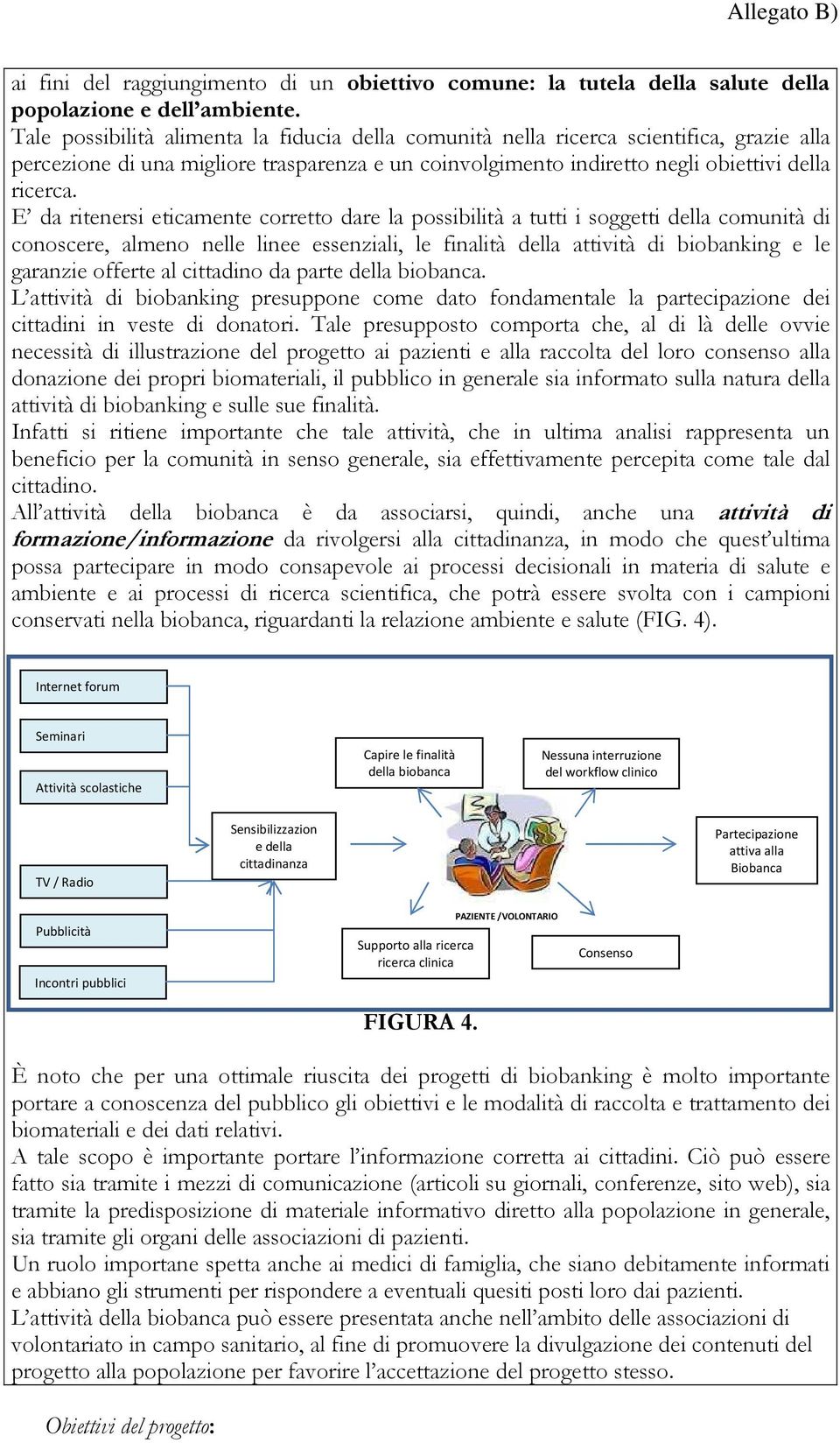 E da ritenersi eticamente corretto dare la possibilità a tutti i soggetti della comunità di conoscere, almeno nelle linee essenziali, le finalità della attività di biobanking e le garanzie offerte al