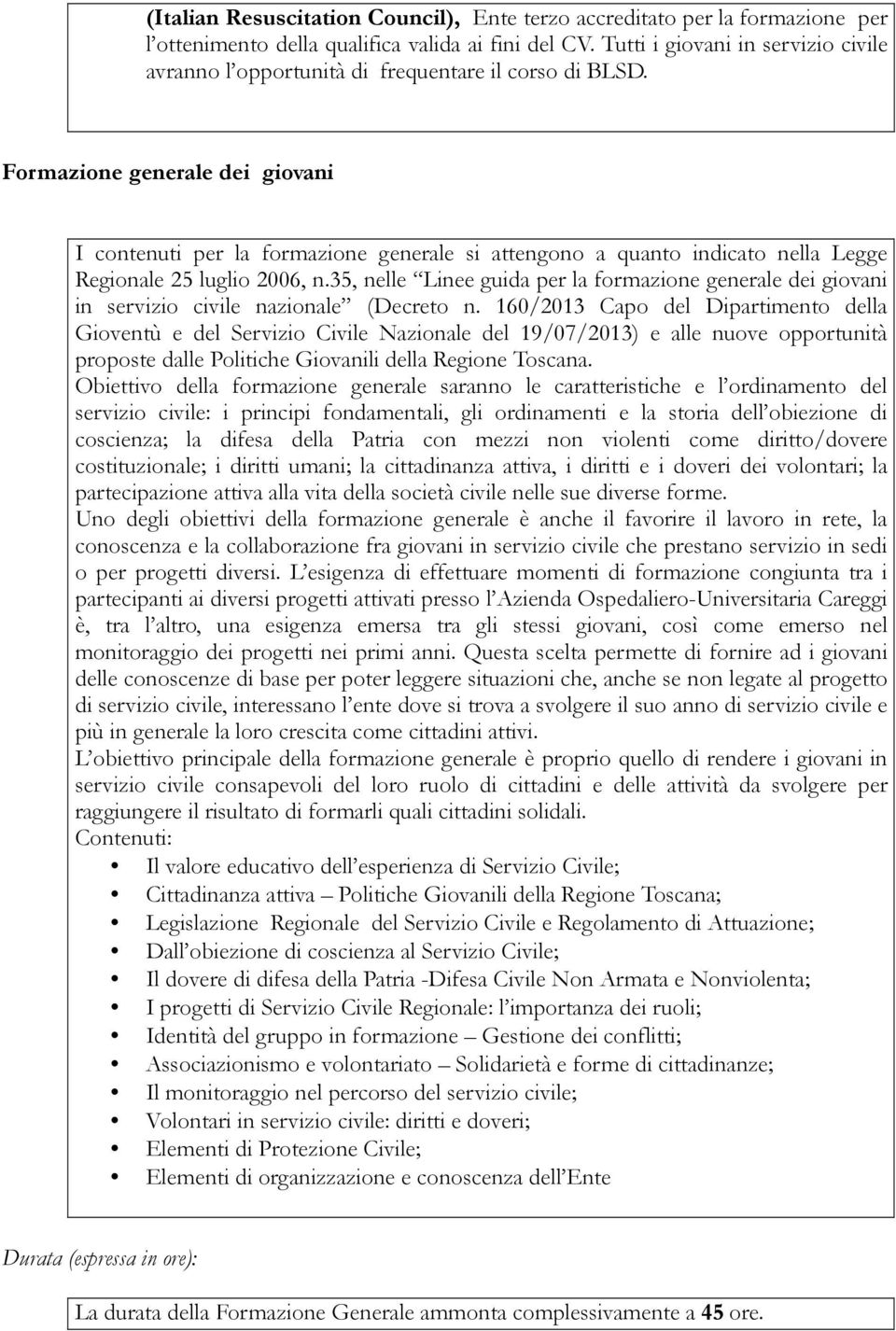 Formazione generale dei giovani I contenuti per la formazione generale si attengono a quanto indicato nella Legge Regionale 25 luglio 2006, n.