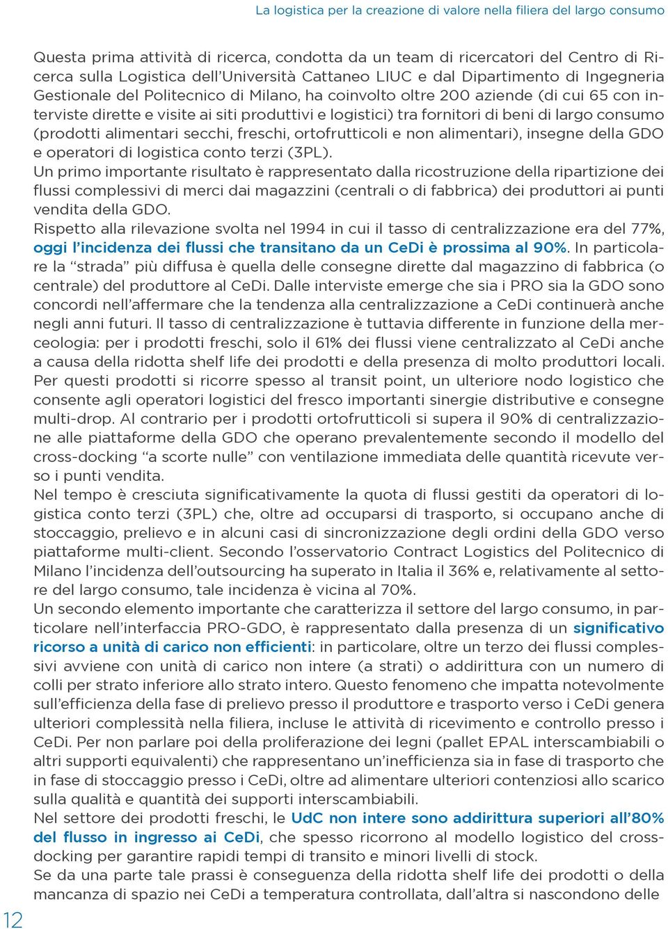 fornitori di beni di largo consumo (prodotti alimentari secchi, freschi, ortofrutticoli e non alimentari), insegne della GDO e operatori di logistica conto terzi (3PL).