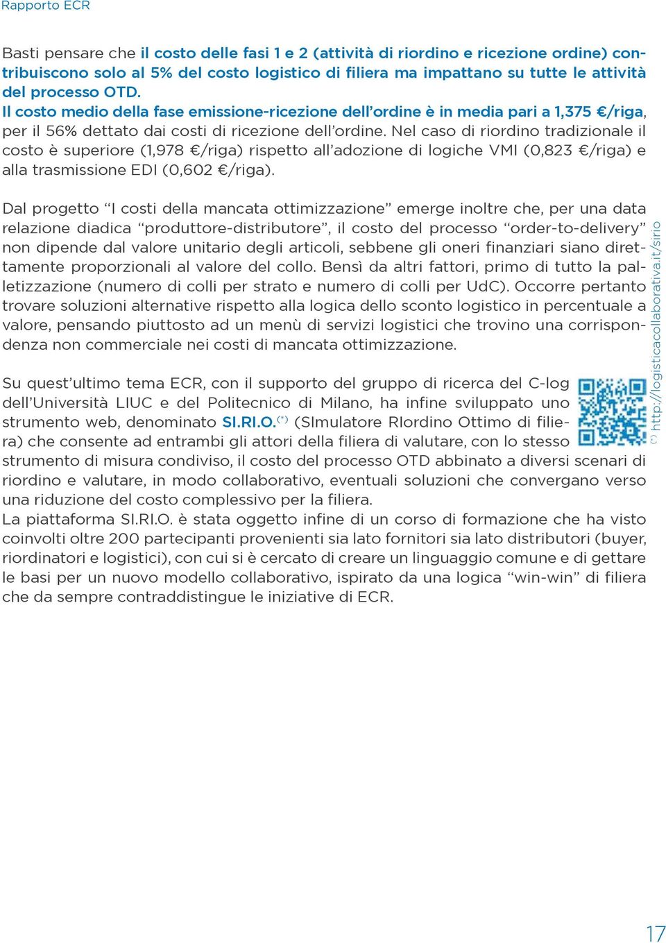 Nel caso di riordino tradizionale il costo è superiore (1,978 /riga) rispetto all adozione di logiche VMI (0,823 /riga) e alla trasmissione EDI (0,602 /riga).