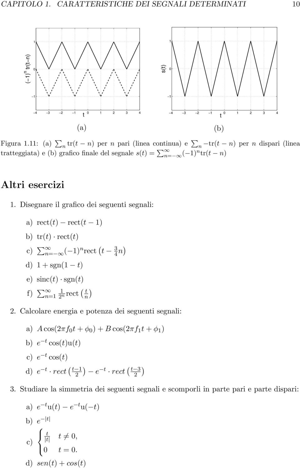 Disegnare il grafico dei segueni segnali: a) rec() rec( ) b) r() rec() c) n= ( )n rec ( 4 n) d) + sgn( ) e) sinc() sgn() f) n= rec ( ) n n.