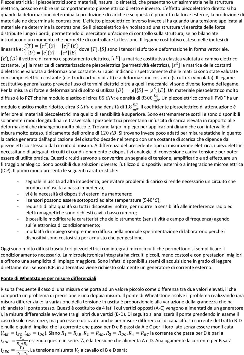 L effetto piezoelettrico inverso invece si ha quando una tensione applicata al materiale ne determina la contrazione.