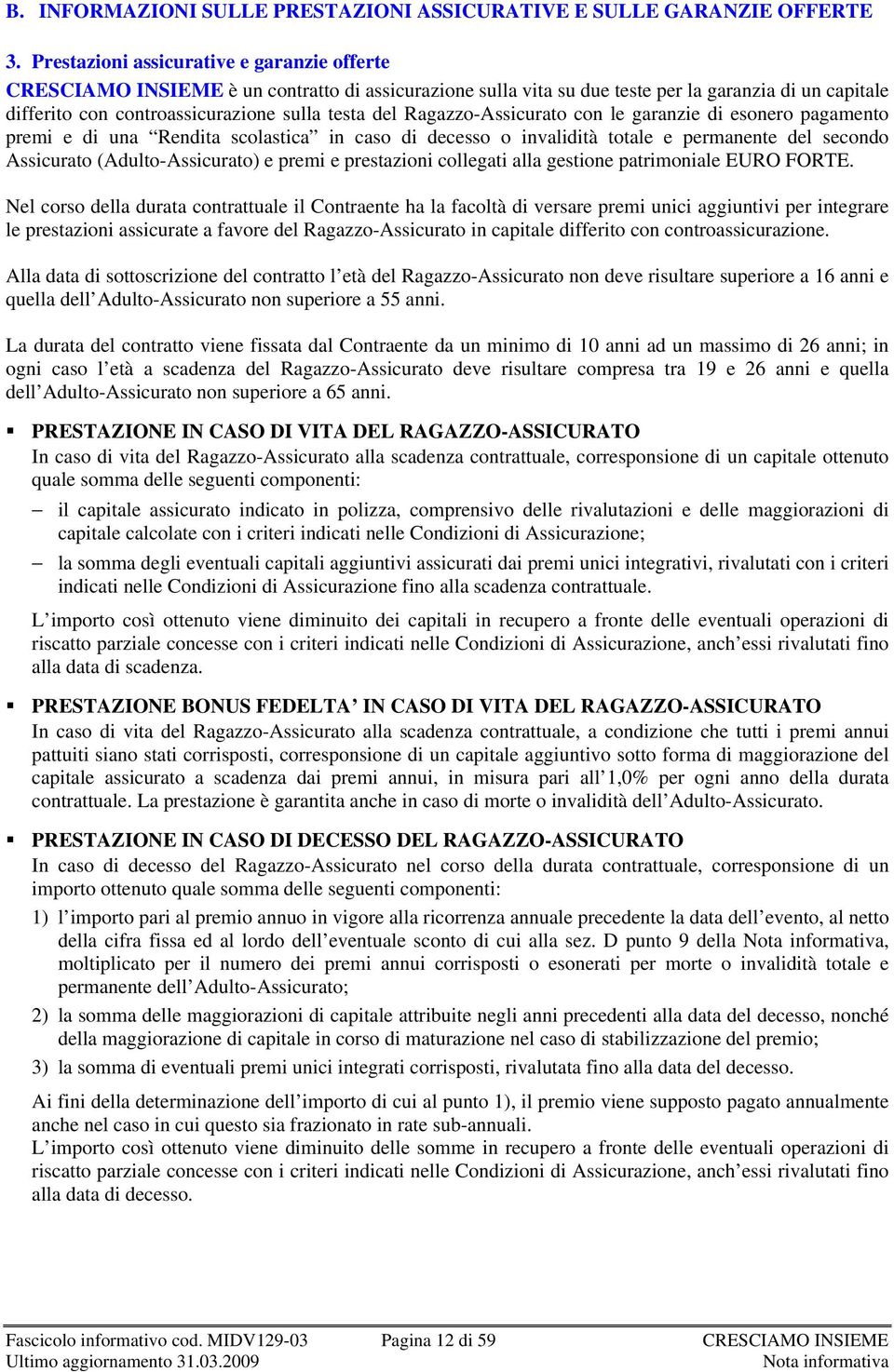 Ragazzo-Assicurato con le garanzie di esonero pagamento premi e di una Rendita scolastica in caso di decesso o invalidità totale e permanente del secondo Assicurato (Adulto-Assicurato) e premi e