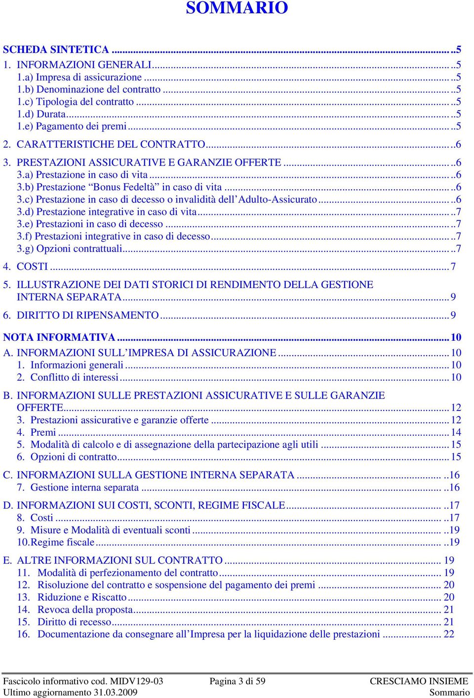 ..6 3.d) Prestazione integrative in caso di vita...7 3.e) Prestazioni in caso di decesso...7 3.f) Prestazioni integrative in caso di decesso...7 3.g) Opzioni contrattuali...7 4. COSTI...7 5.