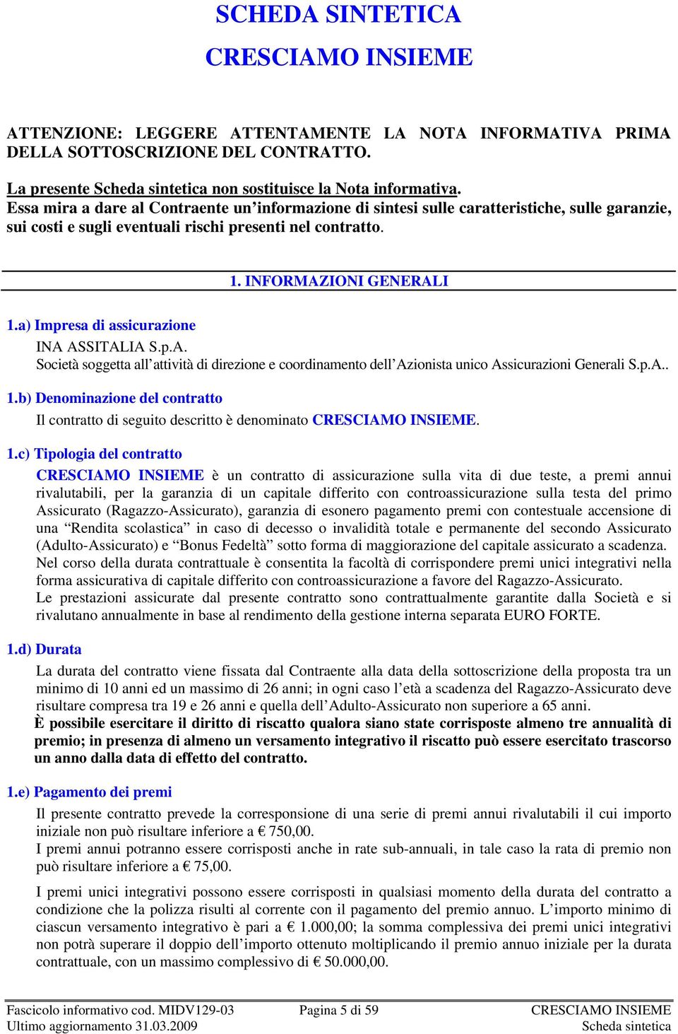 a) Impresa di assicurazione INA ASSITALIA S.p.A. Società soggetta all attività di direzione e coordinamento dell Azionista unico Assicurazioni Generali S.p.A.. 1.