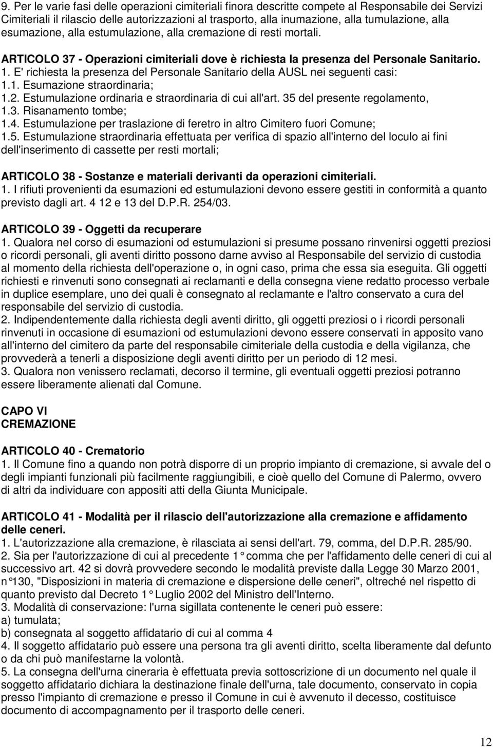 E' richiesta la presenza del Personale Sanitario della AUSL nei seguenti casi: 1.1. Esumazione straordinaria; 1.2. Estumulazione ordinaria e straordinaria di cui all'art.