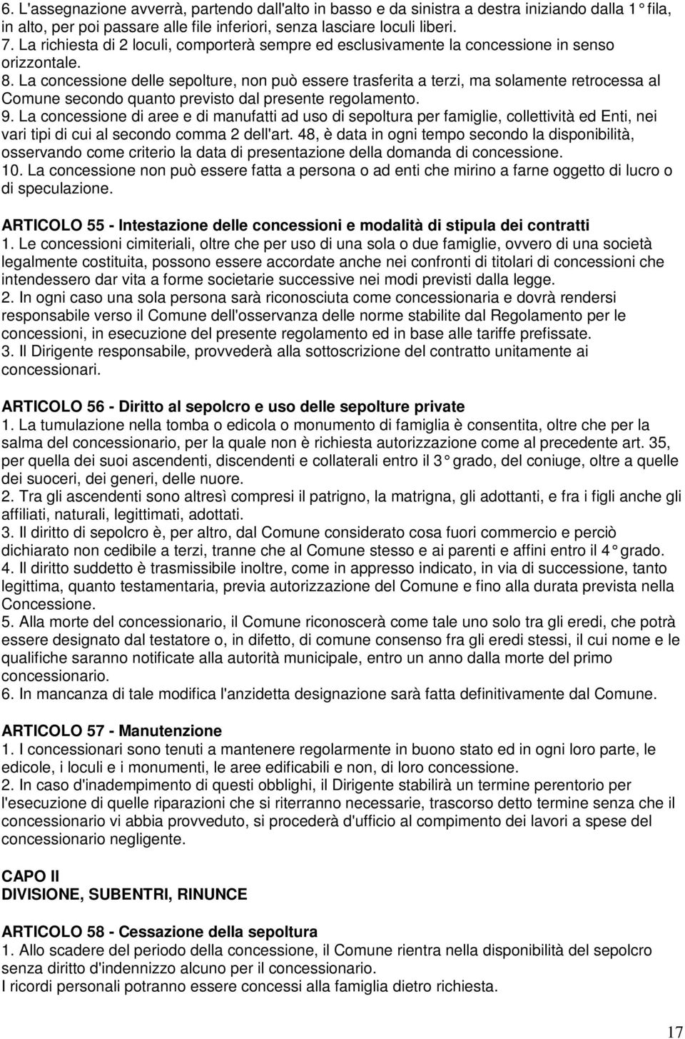 La concessione delle sepolture, non può essere trasferita a terzi, ma solamente retrocessa al Comune secondo quanto previsto dal presente regolamento. 9.