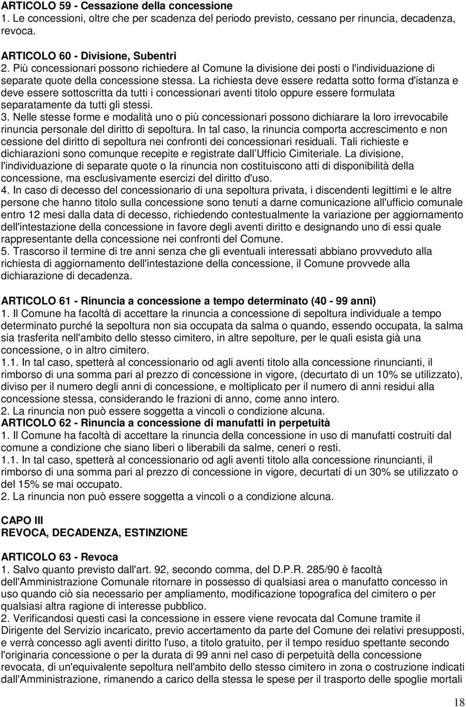 La richiesta deve essere redatta sotto forma d'istanza e deve essere sottoscritta da tutti i concessionari aventi titolo oppure essere formulata separatamente da tutti gli stessi. 3.