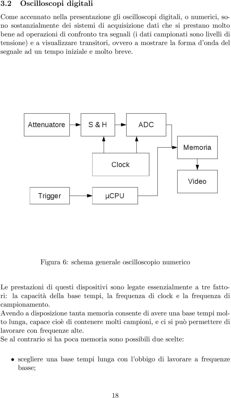 Figura 6: schema generale oscilloscopio numerico Le prestazioni di questi dispositivi sono legate essenzialmente a tre fattori: la capacità della base tempi, la frequenza di clock e la frequenza di