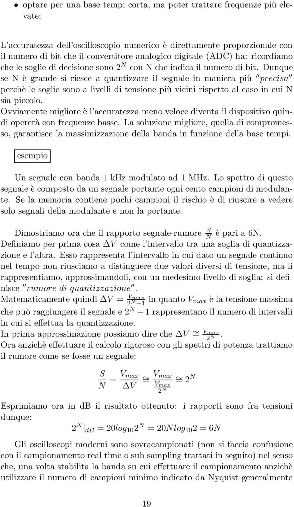 Dunque se N è grande si riesce a quantizzare il segnale in maniera più precisa perchè le soglie sono a livelli di tensione più vicini rispetto al caso in cui N sia piccolo.