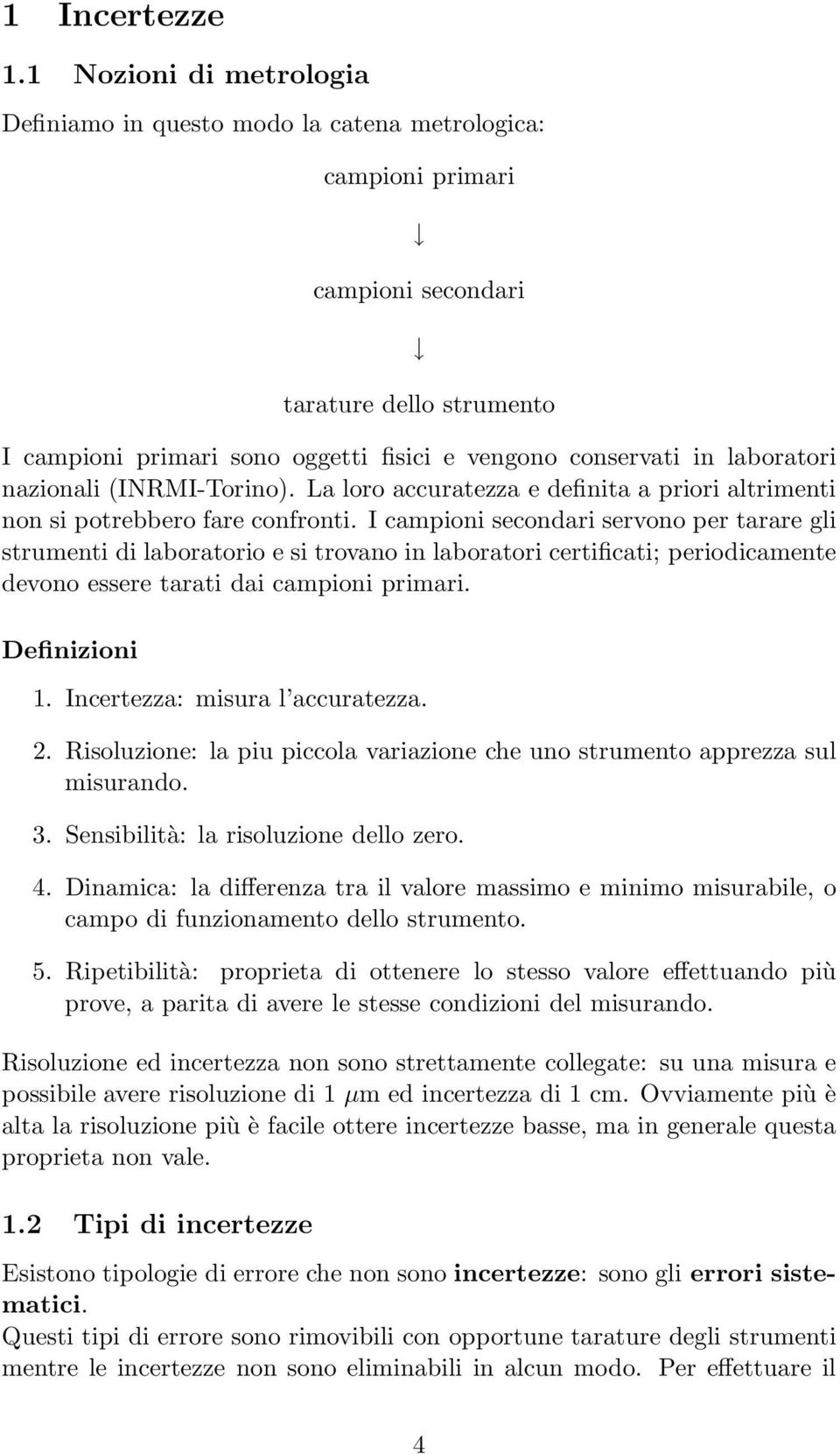 laboratori nazionali (INRMI-Torino). La loro accuratezza e definita a priori altrimenti non si potrebbero fare confronti.