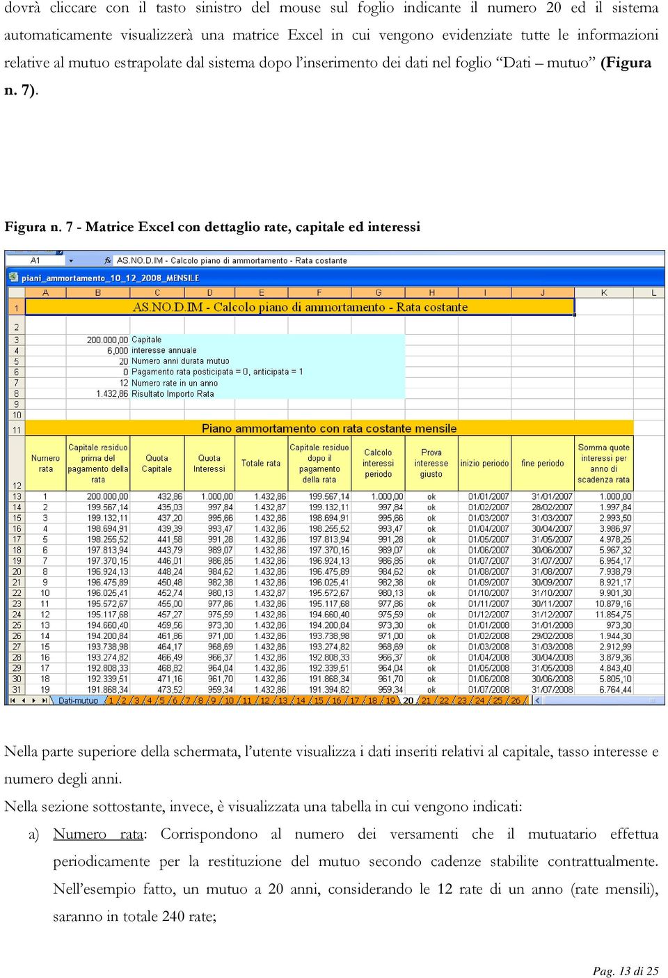 7 - Matrice Excel con dettaglio rate, capitale ed interessi Nella parte superiore della schermata, l utente visualizza i dati inseriti relativi al capitale, tasso interesse e numero degli anni.