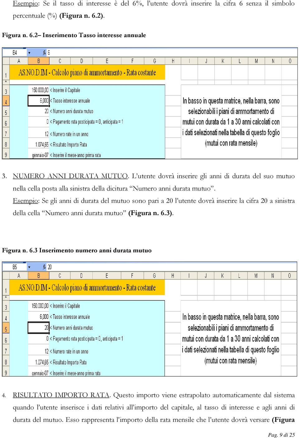 Esempio: Se gli anni di durata del mutuo sono pari a 20 l utente dovrà inserire la cifra 20 a sinistra della cella Numero anni durata mutuo (Figura n. 6.3). Figura n. 6.3 Inserimento numero anni durata mutuo 4.